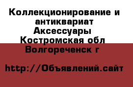 Коллекционирование и антиквариат Аксессуары. Костромская обл.,Волгореченск г.